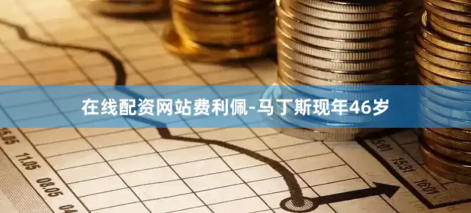 在线配资网站　　费利佩-马丁斯现年46岁