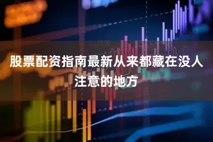 股票配资指南最新从来都藏在没人注意的地方