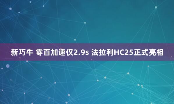 新巧牛 零百加速仅2.9s 法拉利HC25正式亮相